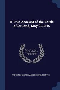 A True Account of the Battle of Jutland, May 31, 1916