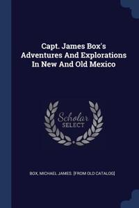 Capt. James Box's Adventures And Explorations In New And Old Mexico