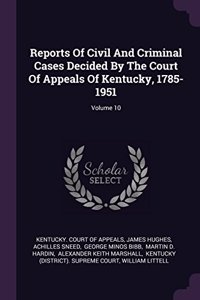 Reports of Civil and Criminal Cases Decided by the Court of Appeals of Kentucky, 1785-1951; Volume 10