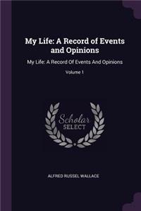 My Life: A Record of Events and Opinions: My Life: A Record Of Events And Opinions; Volume 1