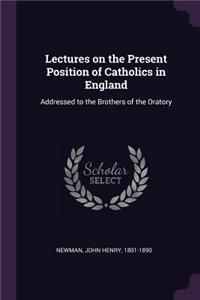 Lectures on the Present Position of Catholics in England