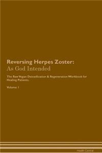 Reversing Herpes Zoster: As God Intended the Raw Vegan Plant-Based Detoxification & Regeneration Workbook for Healing Patients. Volume 1