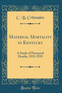 Maternal Mortality in Kentucky: A Study of Puerperal Deaths, 1932-1939 (Classic Reprint)