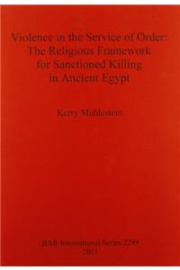 Violence in the Service of Order: The Religious Framework for Sanctioned Killing in Ancient Egypt