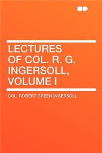 Lectures of Col. R. G. Ingersoll, Volume I