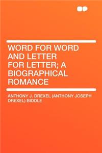 Word for Word and Letter for Letter; A Biographical Romance