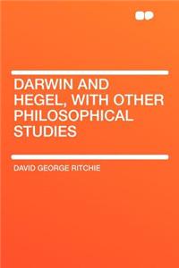 Darwin and Hegel, with Other Philosophical Studies