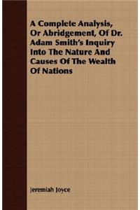 A Complete Analysis, or Abridgement, of Dr. Adam Smith's Inquiry Into the Nature and Causes of the Wealth of Nations