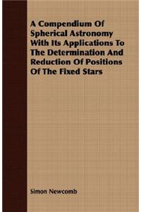 A Compendium of Spherical Astronomy with Its Applications to the Determination and Reduction of Positions of the Fixed Stars