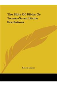 Bible Of Bibles Or Twenty-Seven Divine Revelations