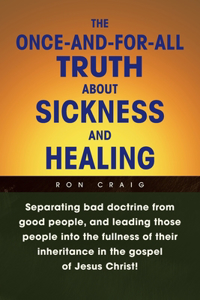 Once-And-For-All Truth About Sickness and Healing