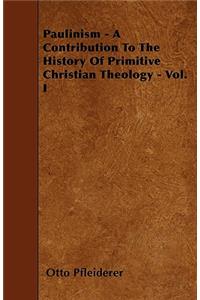 Paulinism - A Contribution To The History Of Primitive Christian Theology - Vol. I