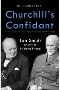 Churchill's Confidant: Jan Smuts, Enemy to Lifelong Friend