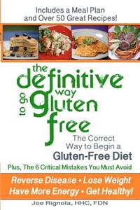 Definitive Way to go Gluten Free: The Correct Way to Begin a Gluten Free Diet.