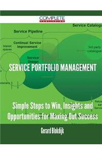Service Portfolio Management - Simple Steps to Win, Insights and Opportunities for Maxing Out Success