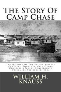 The Story of Camp Chase: The History of the Prison and Its Cemetery, Together with Other Cemeteries Where Confederate Prisoners Are Buried, Etc.