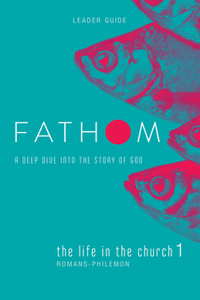 Fathom Bible Studies: The Life in the Church 1 Leader Guide (Romans-Philemon)