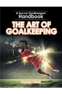 The Art of Goalkeeping: A Soccer Goalkeepers' Handbook