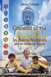 Comment Ne Pas Desequilibrer Les Chakras Des Enfants: Grace Aux Intelligences Multiples