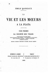 vie et les moeurs à la Plata - Tome I