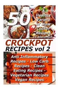 Crockpot Recipes - A Healthy Variety of 50 Slow Cooker Recipes Vol 2 - Anti INF