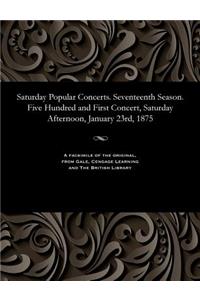 Saturday Popular Concerts. Seventeenth Season. Five Hundred and First Concert, Saturday Afternoon, January 23rd, 1875