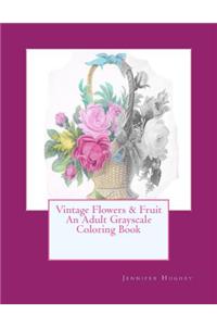 Vintage Flowers and Fruit: An Adult Grayscale Coloring Book: Vintage Flowers and Fruit: An Adult Grayscale Coloring Book