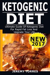 Ketogenic Diet: Ultimate Guide of Ketogenic Diet for Rapid Fat Loss and Upgrade: Including the Very Best Fat Loss Keto Recipes (Keto,
