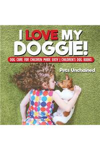 I Love My Doggie! Dog Care for Children Made Easy Children's Dog Books