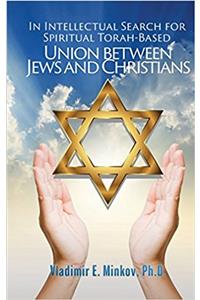In Intellectual Search for Spiritual Torah-Based Union Between Jews and Christians