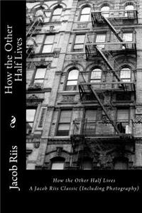 How the Other Half Lives: A Jacob Riis Classic (Including Photography)