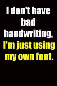 I don't have bad handwriting, I'm just using my own font.