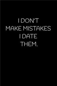 I Don't Make Mistakes I Date Them