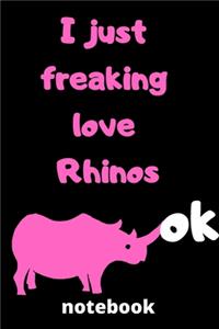I Just Freaking Love rhinos ok notebook