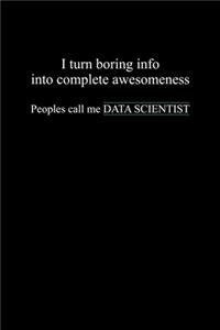I Turn Boring Info Into Complete Awesomeness People Call Me Data Scientist