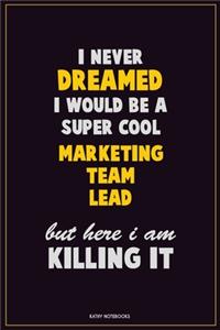 I Never Dreamed I would Be A Super Cool Marketing Team Lead But Here I Am Killing It