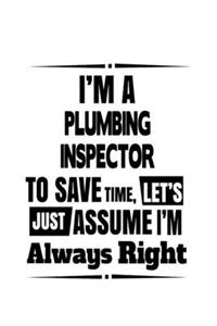 I'm A Plumbing Inspector To Save Time, Let's Assume That I'm Always Right