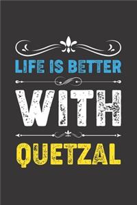 Life Is Better With Quetzal