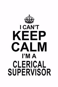 I Can't Keep Calm I'm A Clerical Supervisor