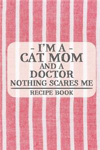 I'm a Cat Mom and a Doctor Nothing Scares Me Recipe Book