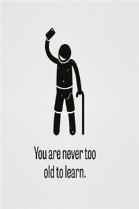 You are never too old to learn