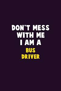 Don't Mess With Me, I Am A Bus Driver
