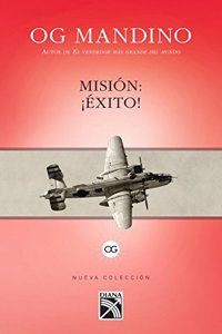 Mision: Exito! / Mission: Success!: Un Absorbente E Inspirador Relato Que Brinda Esperanza de Exito y Una Renovada Perspectiva a Millones de Lectores