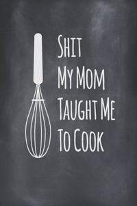 Shit My Mom Taught Me To Cook