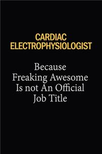 Cardiac electrophysiologist Because Freaking Awesome Is Not An Official Job Title