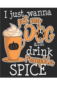 I Just Wanna pet My Dog And Drink Pumpkin Spice