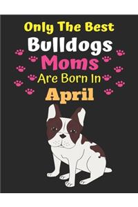 Only The Best Bulldogs Moms Are Born In April