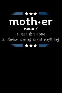 Moth.er Noun/ 1. Get Shit Done 2. Never Wrong About Anything