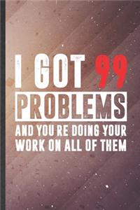 I Got 99 Problems and You're Doing Your Work on All of Them