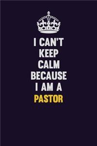 I can't Keep Calm Because I Am A Pastor